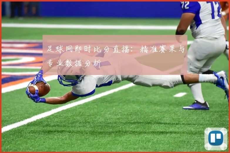 足球网即时比分直播:精准赛果与专业数据分析