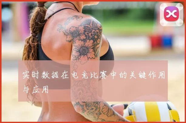 实时数据在电竞比赛中的关键作用与应用